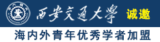 松江大学城美女掰开骚穴对准大鸡巴操穴三级电影诚邀海内外青年优秀学者加盟西安交通大学